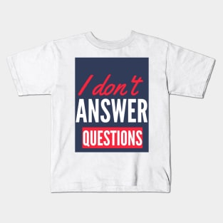 I Don't  Answer Questions Funny Saying Kids T-Shirt